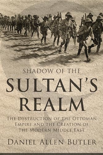 9781597974967: Shadow of the Sultan's Realm: The Destruction of the Ottoman Empire and the Creation of the Modern Middle East