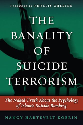 The Banality of Suicide Terrorism: The Naked Truth About the Psychology of Islamic Suicide Bombing - Nancy Hartevelt Kobrin