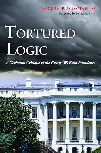 Imagen de archivo de Tortured Logic: A Verbatim Critique of the George W. Bush Presidency a la venta por Ergodebooks