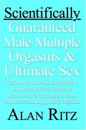 9781598001686: Scientifically Guaranteed Male Multiple Orgasms & Ultimate Sex: Restart Natural Penis Enlargement, Eliminate Forever Premature Ejaculation, Erectile Dysfunction, Impotence and Enjoy Daily Orgasms