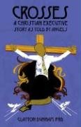 9781598002003: Crosses: A Christian Executive's Story As Told by Angels