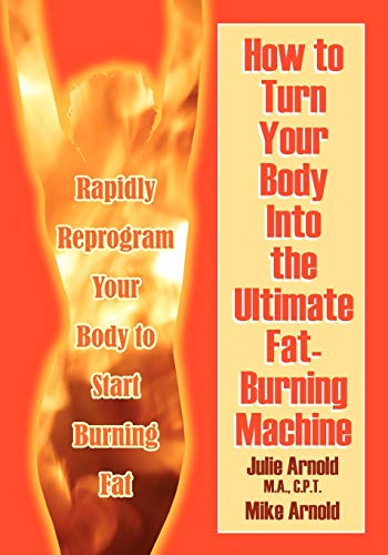 9781598002188: How to Turn Your Body Into the Ultimate Fat-Burning Machine!: Reprogram Your Body to Stop Storing Fat and Start Burning It...