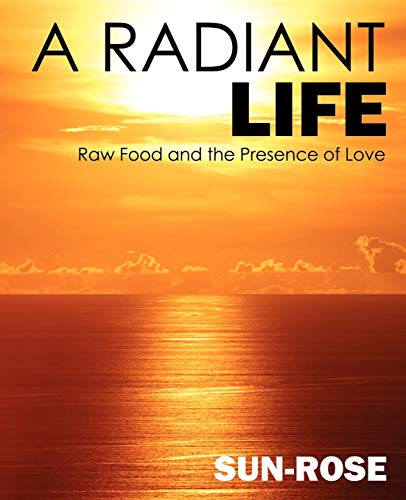 Imagen de archivo de A Radiant Life: Raw Food and the Presence of Love a la venta por SecondSale