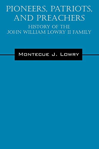 Pioneers, Patriots, and Preachers: History of the John William Lowry II Family (9781598007046) by Lowry, Montecue J.