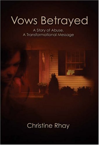 Vows Betrayed: A Story Of Abuse, A Transformational Message - Christine Rhay