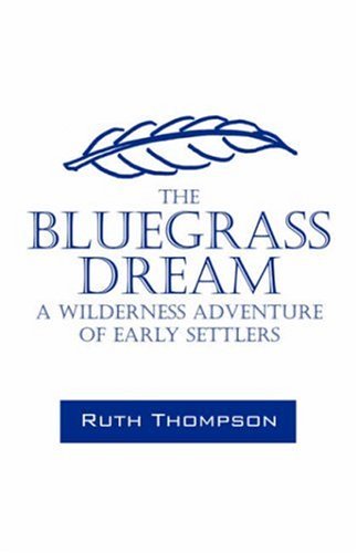 The Bluegrass Dream: A Wilderness Adventure of Early Settlers (9781598007701) by Thompson, Ruth