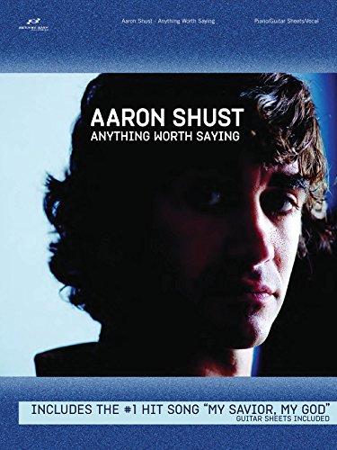 Stock image for Aaron Shust - Anything Worth Saying Piano, Vocal and Guitar Chords for sale by Decluttr