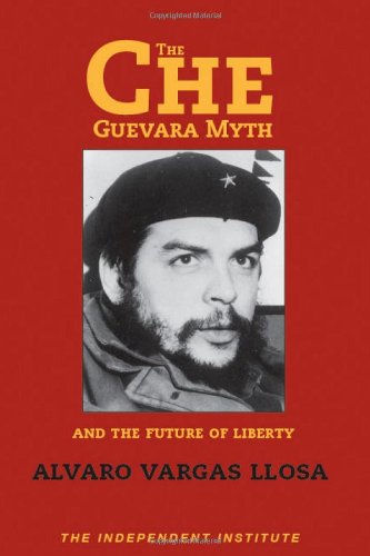 Stock image for The Che Guevara Myth and the Future of Liberty (Independent Studies in Political Economy) for sale by Goodwill of Colorado