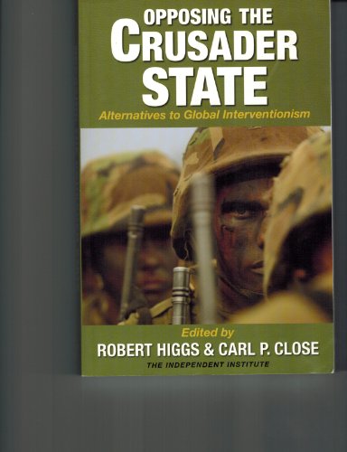 Beispielbild fr Opposing the Crusader State: Alternatives to Globl Interventionism zum Verkauf von Daedalus Books