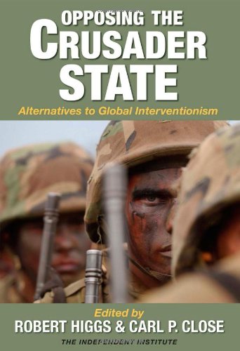 Beispielbild fr Opposing the Crusader State: Alternatives to Global Interventionism zum Verkauf von ThriftBooks-Atlanta