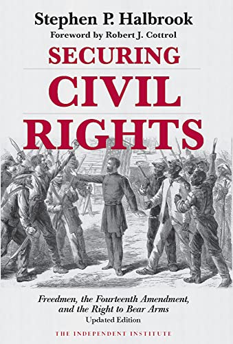 9781598133356: Securing Civil Rights: Freedmen, the Fourteenth Amendment, and the Right to Bear Arms (Independent Institute Studies in Political Economy)