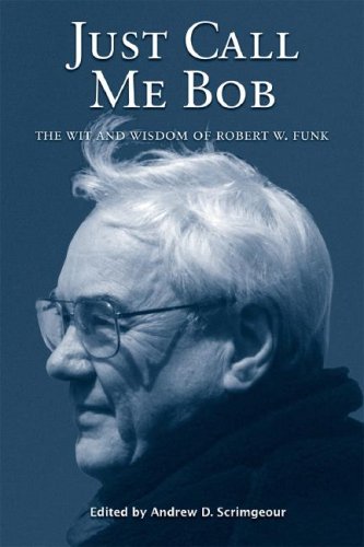 Imagen de archivo de Just Call Me Bob: The Wit and Wisdom of Robert W. Funk a la venta por ThriftBooks-Atlanta