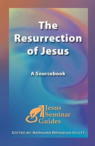 The Resurrection of Jesus: A Sourcebook (Jesus Seminar Guides, 4) (9781598150131) by Scott, Bernard Brandon