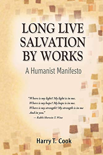 Long Live Salvation by Works: A Humanist Manifesto (9781598150346) by Harry T. Cook