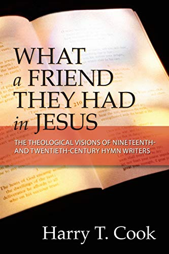 Beispielbild fr What a Friend They Had in Jesus : The Theological Visions of Nineteenth and Twentieth-Century Hymn Writers zum Verkauf von Better World Books
