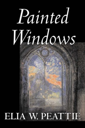 9781598181869: Painted Windows by Elia W. Peattie, Fiction, Classics, Literary, Romance, Historical