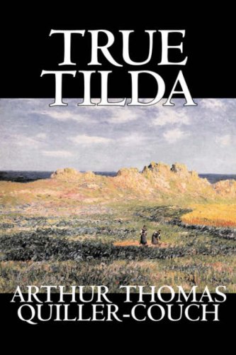 9781598183184: True Tilda by Arthur Thomas Quiller-Couch, Fiction, Cassics, Fantasy, Action & Adventure