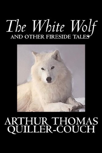 9781598183191: The White Wolf and Other Fireside Tales by Arthur Thomas Quiller-Couch, Fiction, Fantasy, Literary, Fairy Tales, Folk Tales, Legends & Mythology
