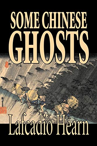 Beispielbild fr Some Chinese Ghosts by Lafcadio Hearn, Fiction, Classics, Fantasy, Fairy Tales, Folk Tales, Legends Mythology zum Verkauf von PBShop.store US