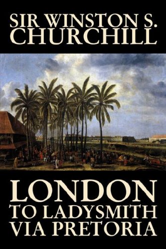 9781598185867: London to Ladysmith Via Pretoria by Winston S. Churchill, Biography & Autobiography, History, Military, World