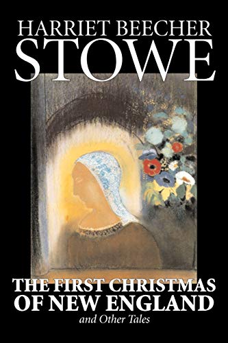 The First Christmas of New England and Other Tales (9781598187588) by Stowe, Harriet Beecher