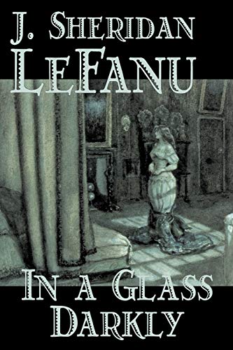 In a Glass Darkly by Joseph Sheridan Le Fanu, Fiction, Literary, Horror, Fantasy (9781598188356) by Le Fanu, Joseph Sheridan; Lefanu, J Sheridan