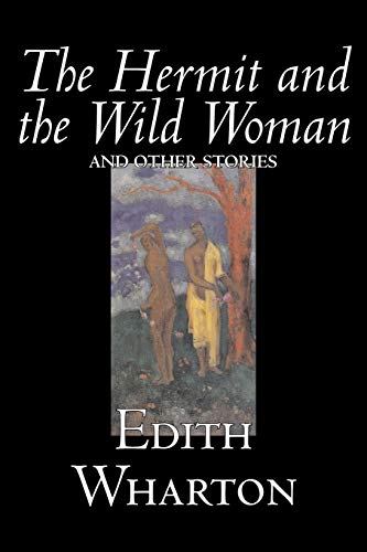 Beispielbild fr The Hermit and the Wild Woman and Other Stories by Edith Wharton, Fiction, Classics, Literary, Short Stories zum Verkauf von HALCYON BOOKS