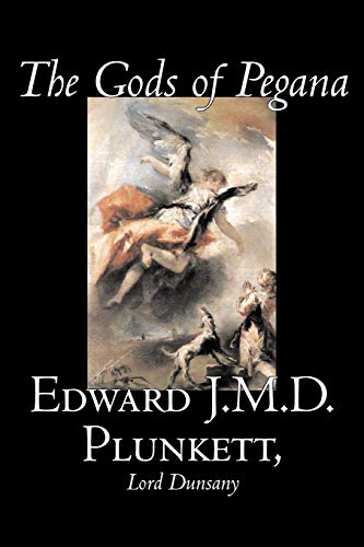 9781598189261: The Gods of Pegana by Edward J. M. D. Plunkett, Fiction, Classics, Fantasy, Horror