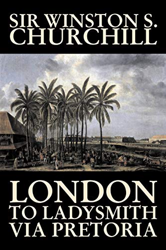 9781598189889: London to Ladysmith Via Pretoria by Winston S. Churchill, Biography & Autobiography, History, Military, World