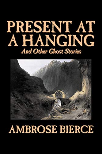 9781598189940: Present at a Hanging and Other Ghost Stories by Ambrose Bierce, Fiction, Ghost, Horror, Short Stories