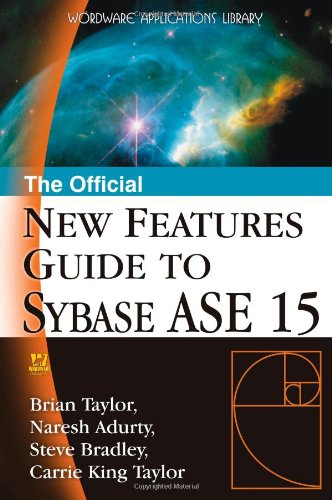 The Official New Features Guide to Sybase ASE 15 (9781598220049) by Brian Taylor; Carrie King Taylor; Naresh Adurty; Steve Bradley