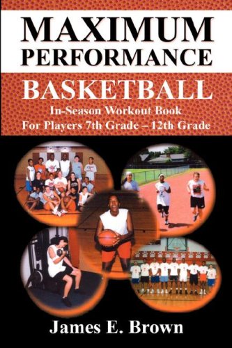 Imagen de archivo de Maximum Performance Basketball: In-season Workout Book for Players 7th Grade-12th Grade Who Want to Produce Consistency During the Basketball Season a la venta por Irish Booksellers