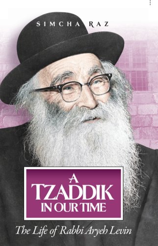 9781598262490: A Tzaddik in Our Time: The Life of Rabbi Aryeh Levin