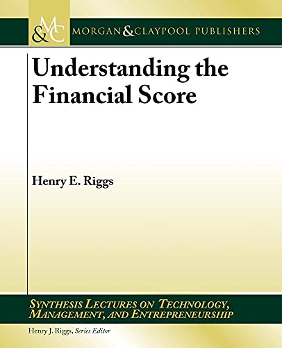 Understanding the Financial Score (Synthesis Lectures on Technology, Management and Entrepreneurship, 1) (9781598291681) by Riggs, Henry E.