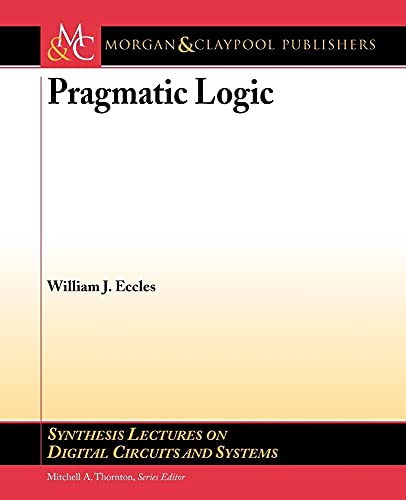 Stock image for Pragmatic Logic (Synthesis Lectures on Digital Circuits and Systems, 13) for sale by HPB-Red