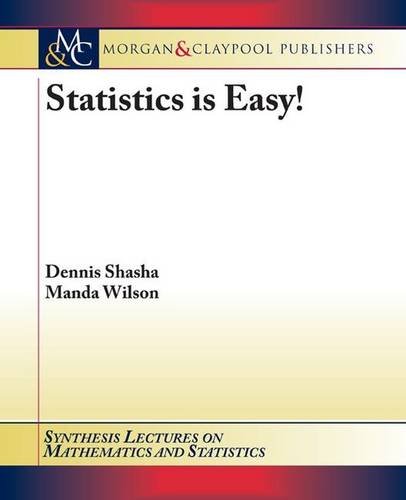 Statistics Is Easy! (Synthesis Lectures on Mathematics and Statistics, 1) (9781598297775) by Shasha, Dennis; Wilson, Manda