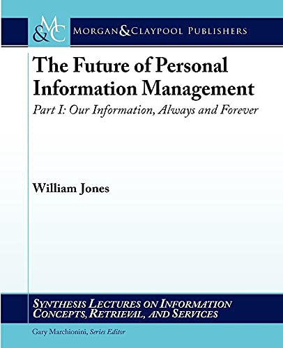 Stock image for The Future of Personal Information Management, Part I: Our Information, Always and Forever (Synthesis Lectures on Information Concepts, Retrieval, and Services, 21) for sale by suffolkbooks