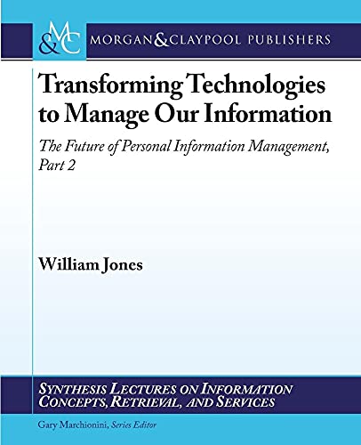 Stock image for Transforming Technologies to Manage Our Information: The Future of Personal Information Management, Part 2 (Synthesis Lectures on Information Concepts, Retrieval, and S) for sale by HPB-Red