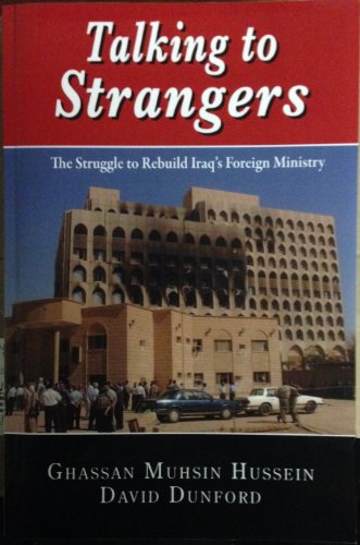 Beispielbild fr Talking to Strangers: The Struggle to Rebuild Iraq's Foreign Ministry by Ghassan Muhsin Hussein and David Dunford (2013-08-02) zum Verkauf von The Maryland Book Bank