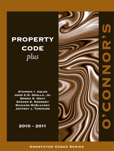O'Connor's Property Code Plus 2010-2011 (9781598391060) by Stephen I. Adler; John C.D. Drolla; Jr; Donna K. Gray; Steven E. Kennedy; Richard McElvaney; Jeffrey J. Tompkins