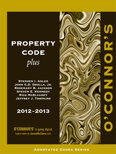 O'Connor's Property Code Plus 2012-2013 (9781598391459) by Stephen Adler; John C.D. Drolla; Jr.; Rosemary B. Jackson; Steven E. Kennedy; Richard McElvaney; Jeffrey J. Tompkins