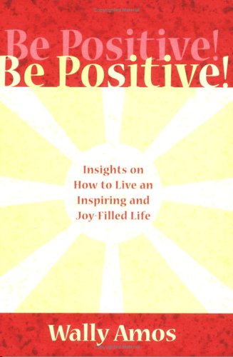 9781598420685: Be Positive!: Insights on How to Live an Inspiring And Joy-filled Life