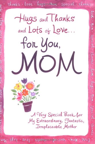 9781598421132: Hugs And Thanks And Lots of Love...for You, Mom: A Very Special Book for My Extraordinary, Fantastic, Irreplaceable Mother