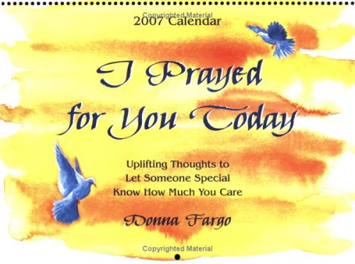 I Prayed for You Today (2007 Calendar): Uplifting Thoughts to Let Someone Special Know How Much You Care (9781598421330) by Donna Fargo