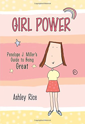 Girl Power: Penelope J. Miller's Guide to Being Great - Rice, Ashley