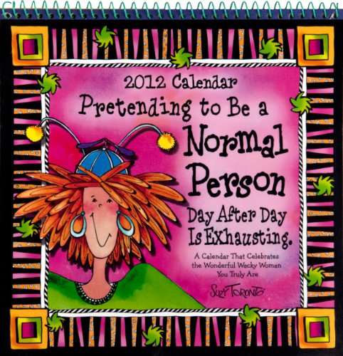 Pretending to Be a Normal Person Day After Day Is Exhausting 2012 Calendar (9781598425956) by [???]