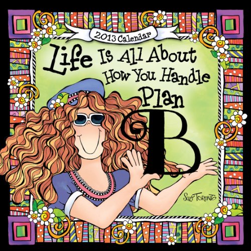 Life Is All About How You Handle Plan B 2013 Calendar (9781598426533) by Toronto, Suzy