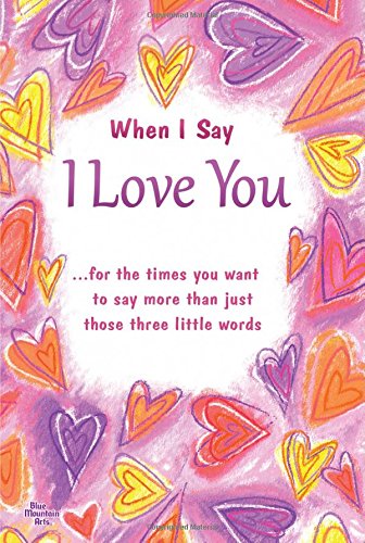 Stock image for When I Say I Love You: For the Times You Want to Say More Than Just Those Three Little Words for sale by WorldofBooks