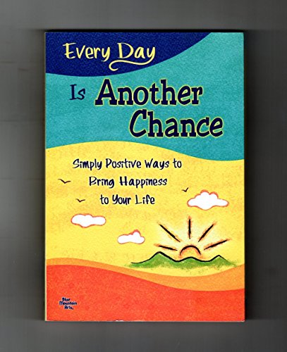 Imagen de archivo de Every Day Is Another Chance : Simply Positive Ways to Bring Happiness to Your Life a la venta por Better World Books