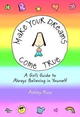 Stock image for Make Your Dreams Come True: A Girl's Guide to Always Believing in Yourself for sale by SecondSale